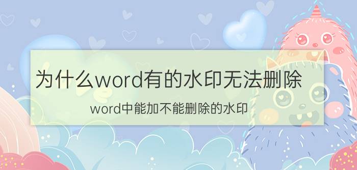 为什么word有的水印无法删除 word中能加不能删除的水印？